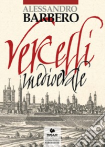 Vercelli medievale libro di Barbero Alessandro; Ferraris G. (cur.)