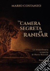 La camera segreta di Ranisar. La straordinaria scoperta di Mario Warvich libro di Costanzo Mario