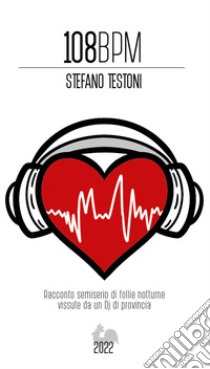 108 BPM. Racconto semiserio di follie notturne vissute da un Dj di provincia libro di Testoni Stefano