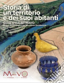 Storia di un territorio e dei suoi abitanti. Guida breve del MAVO Museo Archeologico del Vercellese Occidentale libro di Deodato A. (cur.)