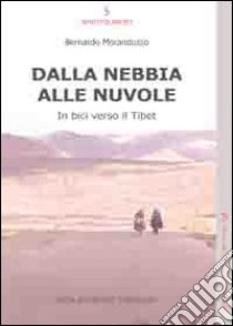 Dalla nebbia alle nuvole. In bici verso il Tibet libro di Moranduzzo Bernardo