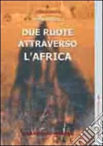 Due ruote attraverso l'Africa libro di Grandini Obes