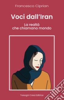 Voci dall'Iran. La realtà che chiamano mondo libro di Ciprian Francesco