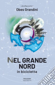 Nel Grande Nord. In bicicletta libro di Grandini Obes