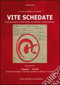 Vite schedate. Comunisti a Ferrara durante il fascismo. Vol. 3 libro di Tromboni Delfina; Giordano Dante; Guarnieri Davide