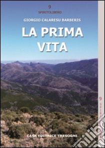 La prima vita. Viaggi, passioni, emozioni e varia umanità libro di Calaresu Barberis Giorgio