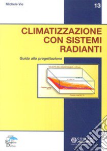 Climatizzazione con sistemi radianti. Guida alla progettazione libro di Vio Michele