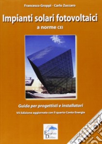 Impianti solari fotovoltaici a norme CEI. Guida per progettisti e installatori libro di Groppi Francesco; Zuccaro Carlo