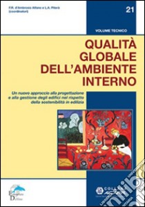 Qualità globale dell'ambiente interno. Un nuovo approccio alla progettazione e alla gestione degli edifici nel rispetto della sostenibilità in ediliza libro di Piterà L. A.; D'Ambrosio Alfano Francesca Romana