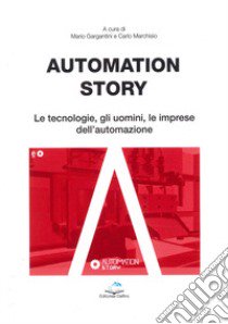 Automation story. Le tecnologie, gli uomini, le imprese dell'automazione libro di Gargantini Mario; Marchisio Carlo