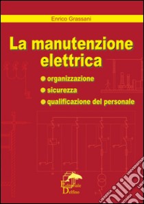 La manutenzione elettrica libro di Grassani Enrico