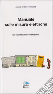 Manuale sulle misure elettriche. Per una installazione di qualità libro di Pellizzaro Dino