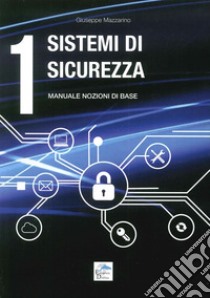 Sistemi di sicurezza. Vol. 1: Manuale nozioni di base libro di Mazzarino Giuseppe