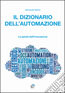 Il dizionario dell'automazione. Le parole dell'innovazione libro di Martin Armando