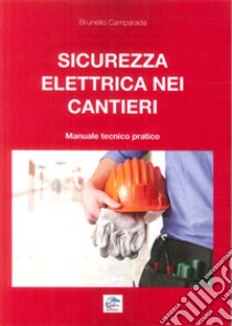 Sicurezza elettrica nei cantieri. Manuale tecnico pratico libro