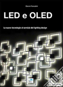 Led e Oled. Le nuove tecnologie al servizio del lighting design libro di Forcolini Gianni