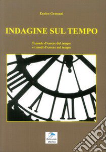 Indagine sul tempo. Il modo d'essere del tempo e i modi d'essere nel tempo libro di Grassani Enrico