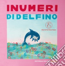 I numeri di Delfino libro di De Pari Elisa; Pezzini Elena