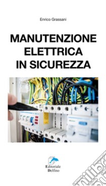 Manutenzione elettrica in sicurezza libro di Grassani Enrico