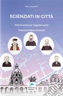 Scienziati in città. Storie di scienza per viaggiatori curiosi libro di Gargantini Mario