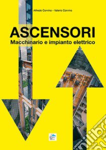 Ascensori. Macchinario e impianto elettrico libro di Corvino Alfredo; Corvino Valerio