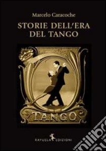 Storie dell'Era del Tango libro di Caracoche Marcelo; Zamparo C. (cur.)