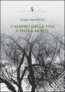 L'albero della vita e della morte libro di Sanchioni Laura