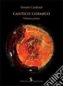 Cantico cosmico. Ediz. multilingue libro di Cardenal Ernesto; Zamparo C. (cur.)