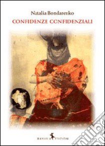 Confidenze confidenziali libro di Bondarenko Natalia; Zamparo C. (cur.)