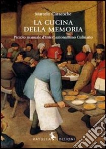 La cucina della memoria. Piccolo manuale d'internazionalismo culinario libro di Caracoche Marcelo; Zamparo C. (cur.)