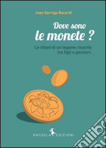 Dove sono le monete? Le chiavi di un legame riuscito tra figli e genitori libro di Garriga Bacardì Joan