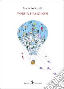 Poesia siamo noi libro di Robertelli Maria