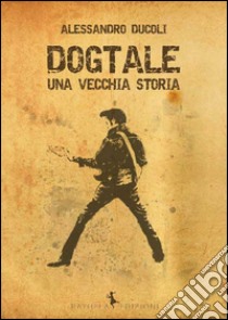 Dogtale. Una vecchia storia libro di Ducoli Alessandro