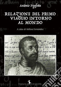 Relazione del primo viaggio intorno al mondo libro di Pigafetta Antonio; Fernández M. (cur.)