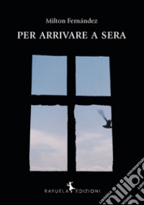 Per arrivare a sera libro di Fernández Milton