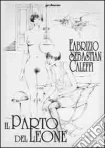 Il parto del leone libro di Caleffi Fabrizio Sebastian