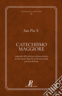 Catechismo Maggiore. Compendio della dottrina cristiana prescritto da sua santità papa Pio X alle diocesi della provincia di Roma libro di Pio X