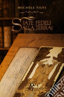 Siate fedeli alla terra! libro di Silvi Michele