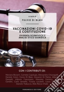 Vaccinazioni COVID-19 e Costituzione. Evidenza scientifica e analisi etico giuridica libro di Di Blasi Fulvio