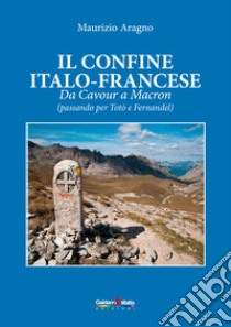 Il confine italo-francese. Da Cavour a Macron (passando per Totò e Fernandel) libro di Aragno Maurizio