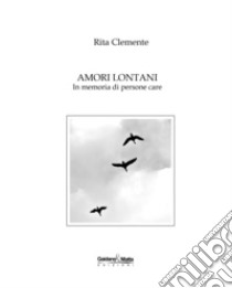 Amori lontani. In memoria di persone care libro di Clemente Rita