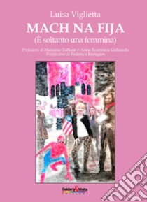 Mach na fija (è soltanto una femmina) libro di Viglietta Luisa