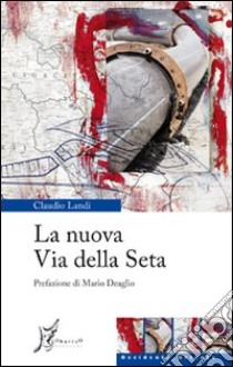 La nuova via della seta libro di Landi Claudio