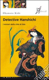 Detective Hanshichi. I misteri della città di Edo. Vol. 1 libro di Kido Okamoto