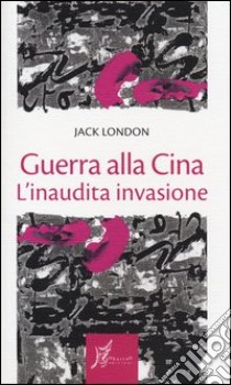 Guerra alla Cina. L'inaudita invasione libro di London Jack