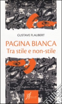 Pagina bianca. Tra stile e non-stile libro di Flaubert Gustave; Dotti M. (cur.)