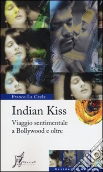 Indian kiss. Viaggio sentimentale a Bollywood e oltre libro di La Cecla Franco