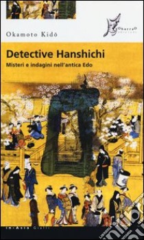 Detective Hanshichi. Misteri e indagini nell'antica Edo libro di Kido Okamoto