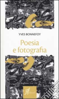 Poesia e fotografia libro di Bonnefoy Yves