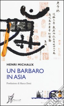 Un barbaro in Asia libro di Michaux Henri